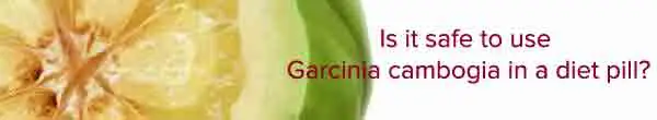 Is garcinia cambogia extract diet pill safe to use for weight loss?