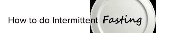 How to Do Intermittent Fasting – 2 Ways