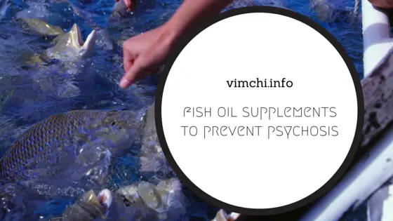 Fish Oil Supplement May Prevent Psychotic Disorders – How?