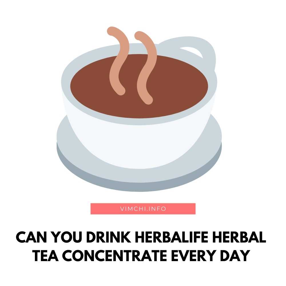 Can You Drink Herbalife Herbal Tea Concentrate Every Day? Vim Ch'i