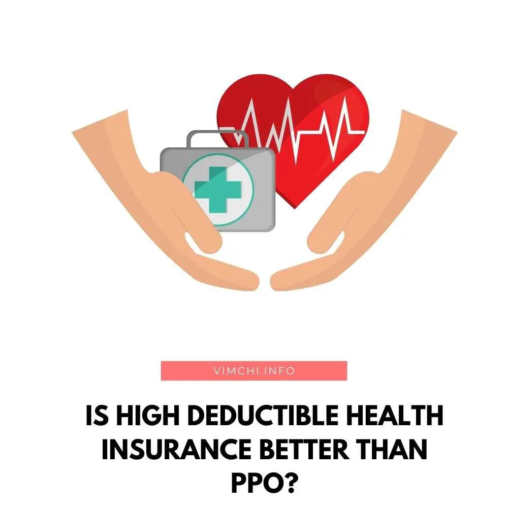Is high deductible health insurance better than PPO? What are the benefits of opting for HDHP and what are the cons of choosing it? 